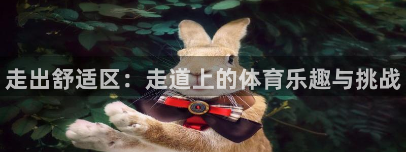 oety欧亿：走出舒适区：走道上的体育乐趣与挑战