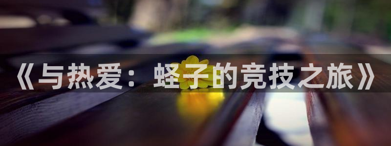 oety欧亿：《与热爱：蛏子的竞技之旅》