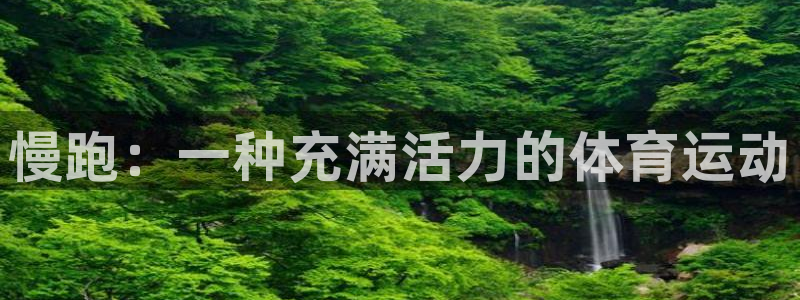 oety欧亿：慢跑：一种充满活力的体育运动