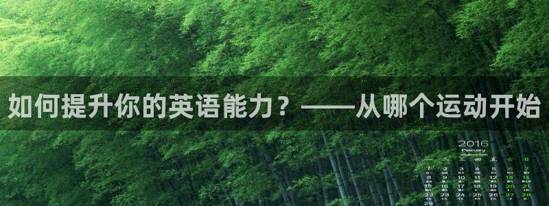 oety欧亿：如何提升你的英语能力？——从哪个运动开始