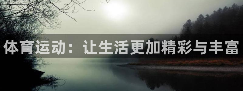 oety欧亿：体育运动：让生活更加精彩与丰富